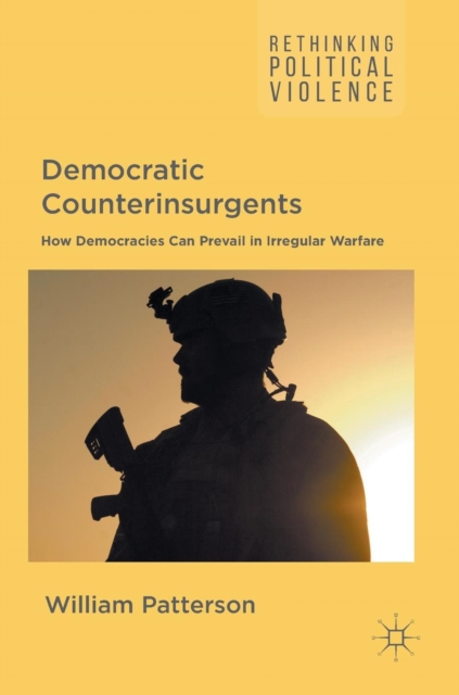 Democratic Counterinsurgents : How Democracies Can Prevail in Irregular Warfare, Hardback Book