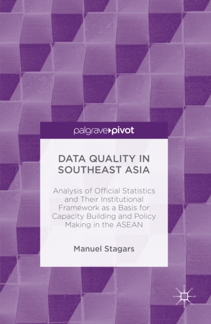 Data Quality in Southeast Asia : Analysis of Official Statistics and Their Institutional Framework as a Basis for Capacity Building and Policy Making in the ASEAN, PDF eBook