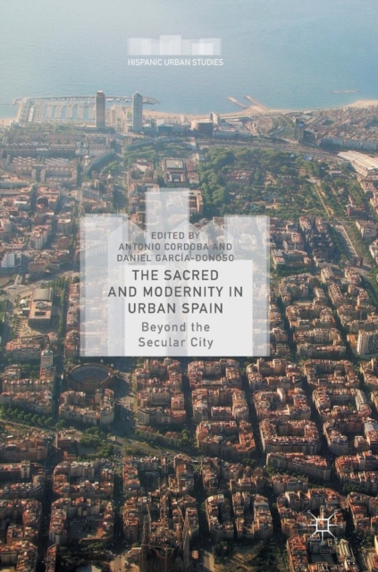 The Sacred and Modernity in Urban Spain : Beyond the Secular City, Hardback Book