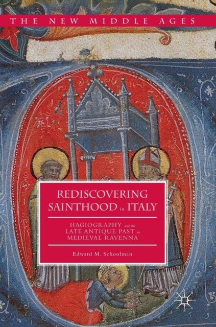 Rediscovering Sainthood in Italy : Hagiography and the Late Antique Past in Medieval Ravenna, Hardback Book