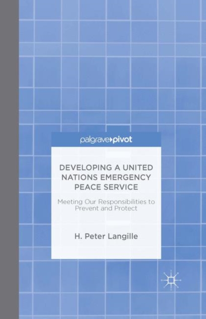 Developing a United Nations Emergency Peace Service : Meeting Our Responsibilities to Prevent and Protect, PDF eBook