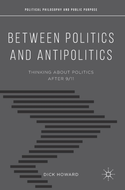 Between Politics and Antipolitics : Thinking About Politics After 9/11, Hardback Book