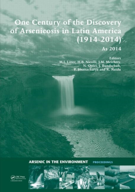 One Century of the Discovery of Arsenicosis in Latin America (1914-2014) As2014 : Proceedings of the 5th International Congress on Arsenic in the Environment, May 11-16, 2014, Buenos Aires, Argentina, Hardback Book