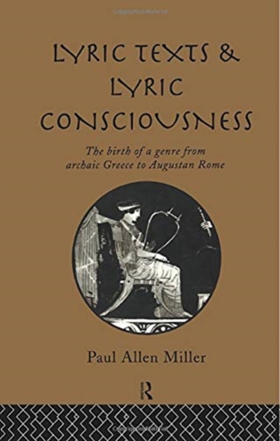 Lyric Texts and Lyric Consciousness : The Birth of a Genre from Archaic Greece to Augustan Rome, Paperback / softback Book