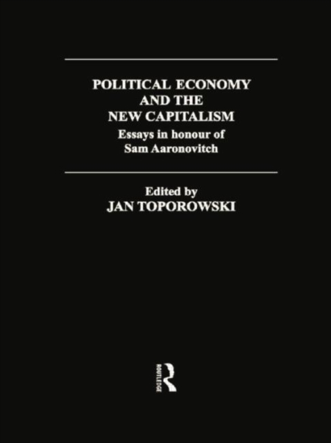 Political Economy and the New Capitalism : Essays in Honour of Sam Aaronovitch, Paperback / softback Book