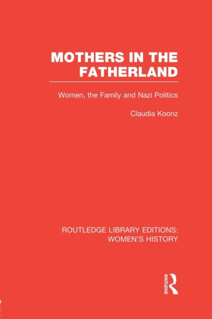 Mothers in the Fatherland : Women, the Family and Nazi Politics, Paperback / softback Book