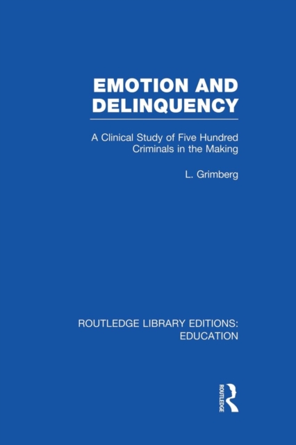 Emotion and Delinquency (RLE Edu L Sociology of Education) : A Clinical Study of Five Hundred Criminals in the Making, Paperback / softback Book