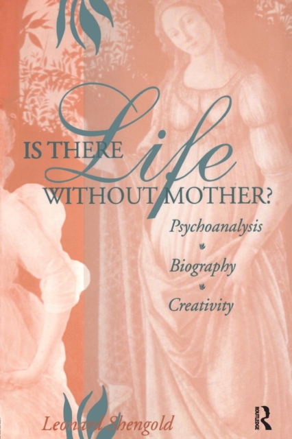 Is There Life Without Mother? : Psychoanalysis, Biography, Creativity, Paperback / softback Book