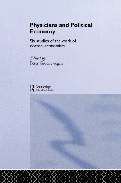 Physicians and Political Economy : Six Studies of the Work of Doctor Economists, Paperback / softback Book