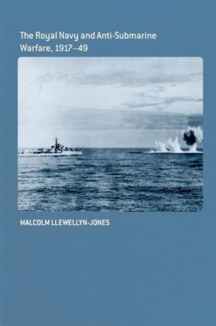 The Royal Navy and Anti-Submarine Warfare, 1917-49, Paperback / softback Book