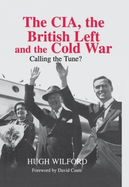 The CIA, the British Left and the Cold War : Calling the Tune?, Paperback / softback Book