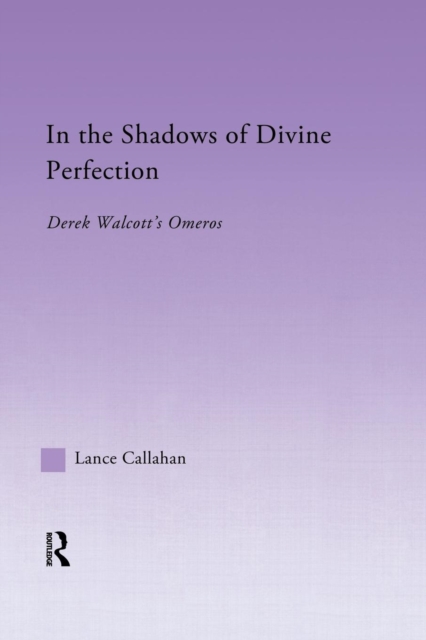 In the Shadows of Divine Perfection : Derek Walcott's Omeros, Paperback / softback Book
