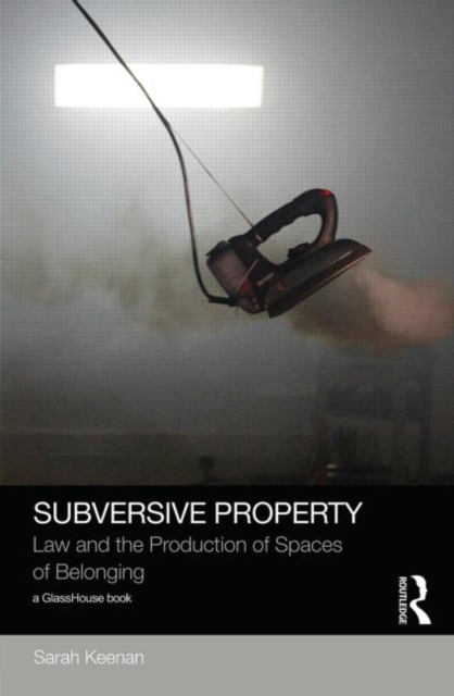 Subversive Property : Law and the Production of Spaces of Belonging, Hardback Book