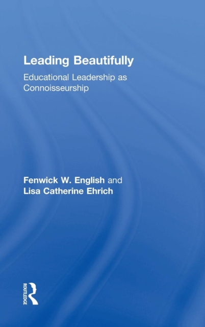Leading Beautifully : Educational Leadership as Connoisseurship, Hardback Book