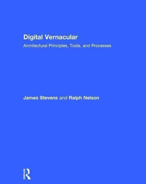 Digital Vernacular : Architectural Principles, Tools, and Processes, Hardback Book