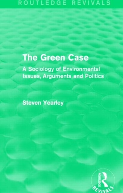 The Green Case (Routledge Revivals) : A Sociology of Environmental Issues, Arguments and Politics, Paperback / softback Book