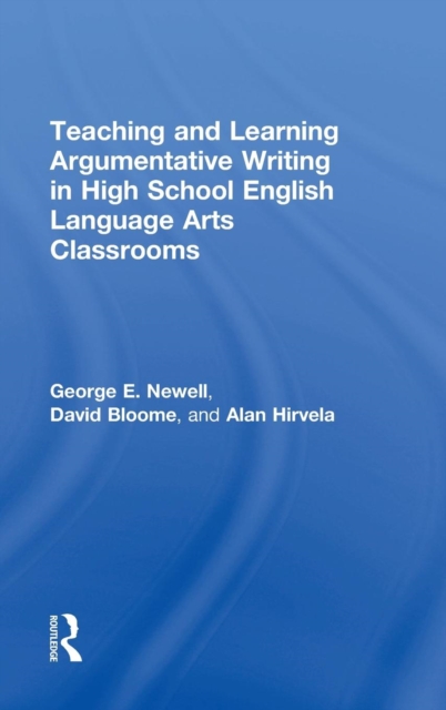 Teaching and Learning Argumentative Writing in High School English Language Arts Classrooms, Hardback Book