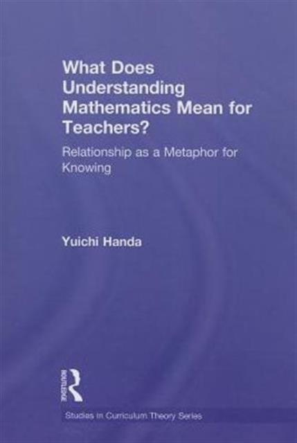 What Does Understanding Mathematics Mean for Teachers? : Relationship as a Metaphor for Knowing, Paperback / softback Book