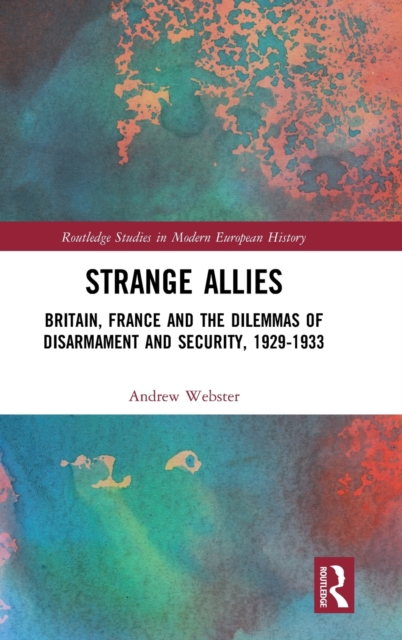 Strange Allies : Britain, France and the Dilemmas of Disarmament and Security, 1929-1933, Hardback Book