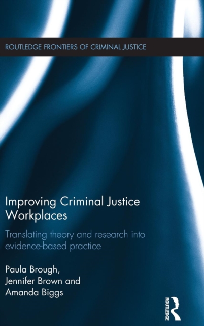 Improving Criminal Justice Workplaces : Translating theory and research into evidence-based practice, Hardback Book