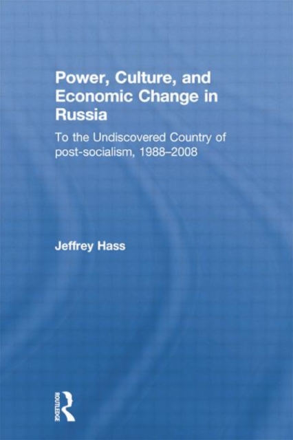 Power, Culture, and Economic Change in Russia : To the undiscovered country of post-socialism, 1988-2008, Paperback / softback Book