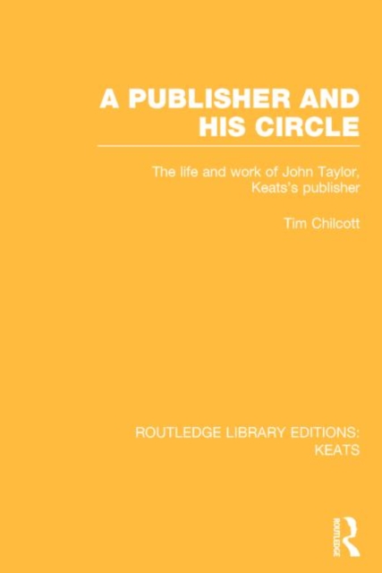 A Publisher and his Circle : The Life and Work of John Taylor, Keats' Publisher, Hardback Book