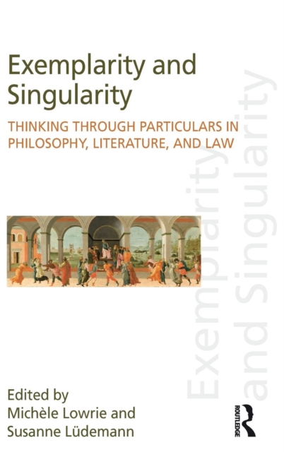 Exemplarity and Singularity : Thinking through Particulars in Philosophy, Literature, and Law, Hardback Book