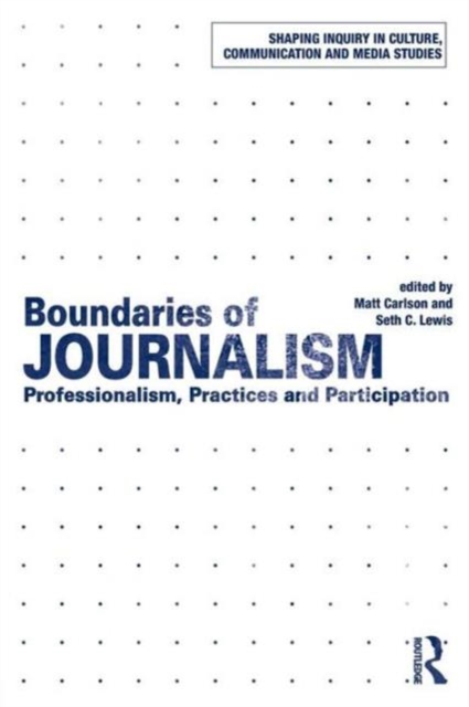 Boundaries of Journalism : Professionalism, Practices and Participation, Paperback / softback Book