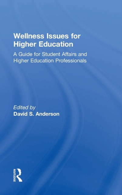 Wellness Issues for Higher Education : A Guide for Student Affairs and Higher Education Professionals, Hardback Book