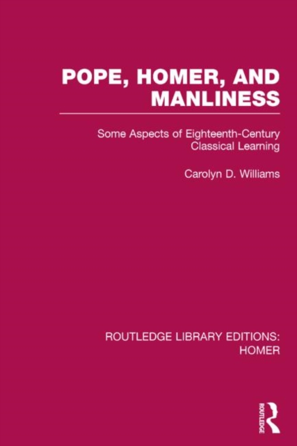 Pope, Homer, and Manliness : Some Aspects of Eighteenth Century Classical Learning, Hardback Book