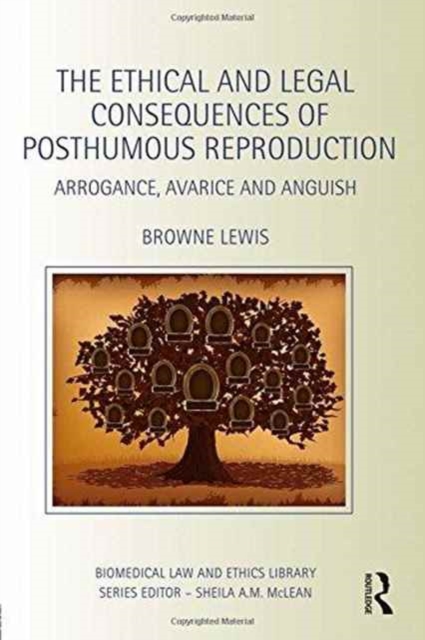 The Ethical and Legal Consequences of Posthumous Reproduction : Arrogance, Avarice and Anguish, Hardback Book