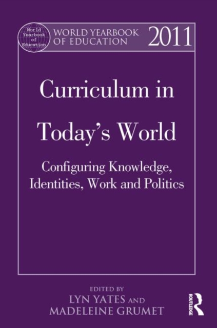 World Yearbook of Education 2011 : Curriculum in Today's World: Configuring Knowledge, Identities, Work and Politics, Paperback / softback Book