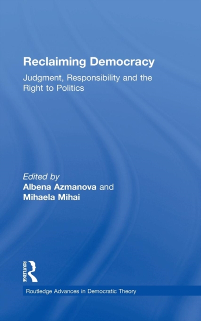 Reclaiming Democracy : Judgment, Responsibility and the Right to Politics, Hardback Book