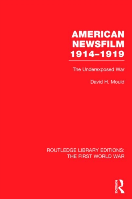 American Newsfilm 1914-1919 (RLE The First World War) : The Underexposed War, Hardback Book