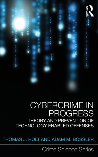 Cybercrime in Progress : Theory and prevention of technology-enabled offenses, Hardback Book