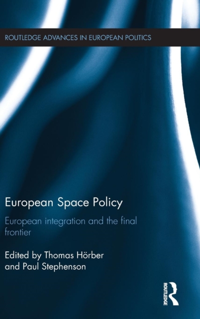 European Space Policy : European integration and the final frontier, Hardback Book
