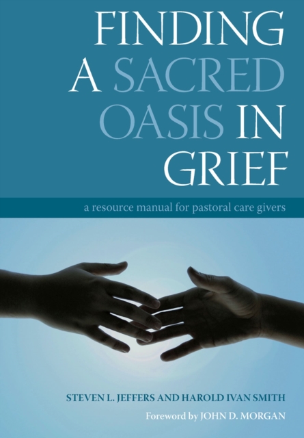 Finding a Sacred Oasis in Grief : A Resource Manual for Pastoral Care Givers, PDF eBook