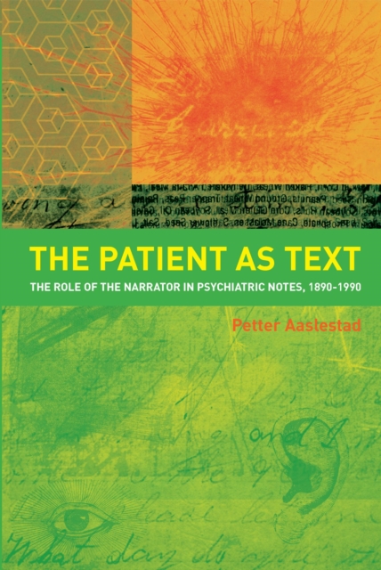 The Patient as Text : the Role of the Narrator in Psychiatric Notes, 1890-1990, PDF eBook