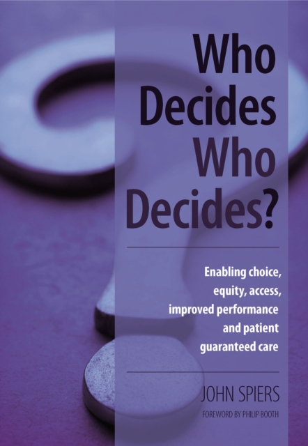 Who Decides Who Decides? : Enabling Choice, Equity, Access, Improved Performance and Patient Guaranteed Care, PDF eBook