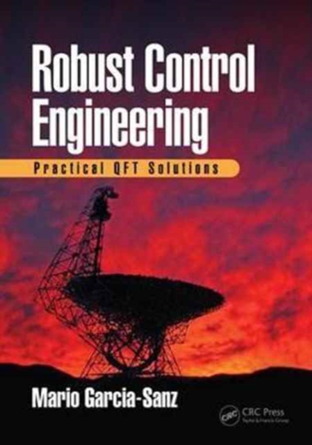 Robust Control Engineering : Practical QFT Solutions, Hardback Book