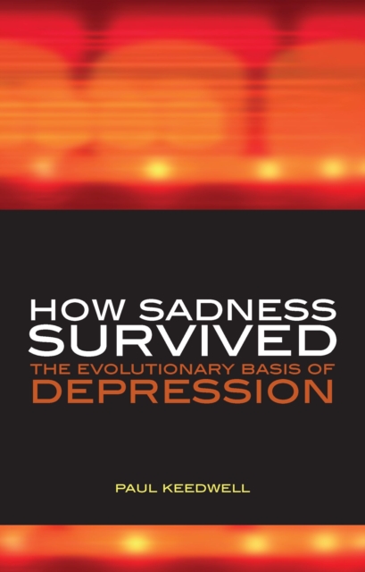 How Sadness Survived : The Evolutionary Basis of Depression, PDF eBook
