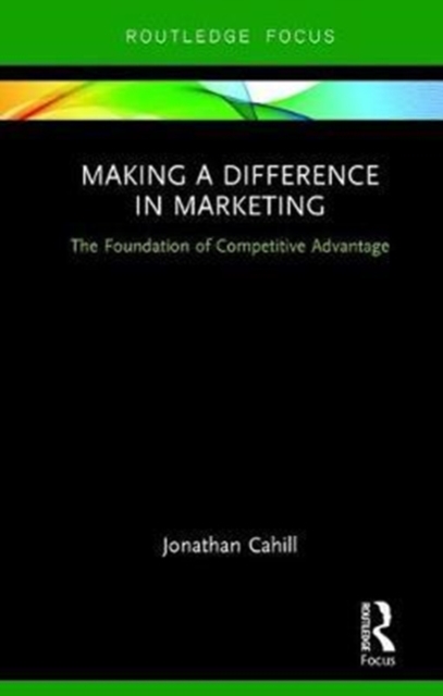 Making a Difference in Marketing : The Foundation of Competitive Advantage, Hardback Book