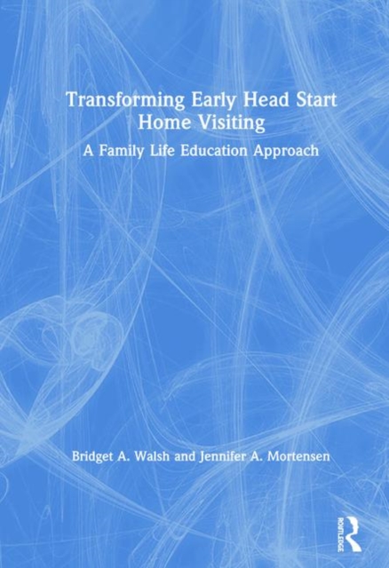 Transforming Early Head Start Home Visiting : A Family Life Education Approach, Hardback Book