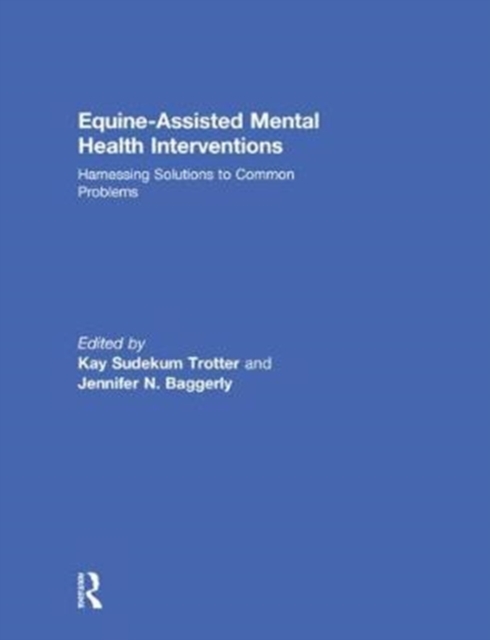 Equine-Assisted Mental Health Interventions : Harnessing Solutions to Common Problems, Hardback Book