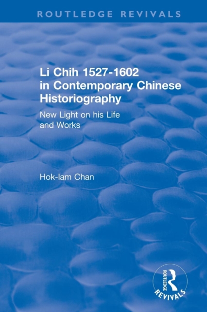 Revival: Li Chih 1527-1602 in Contemporary Chinese Historiography (1980) : New light on his life and works, Paperback / softback Book
