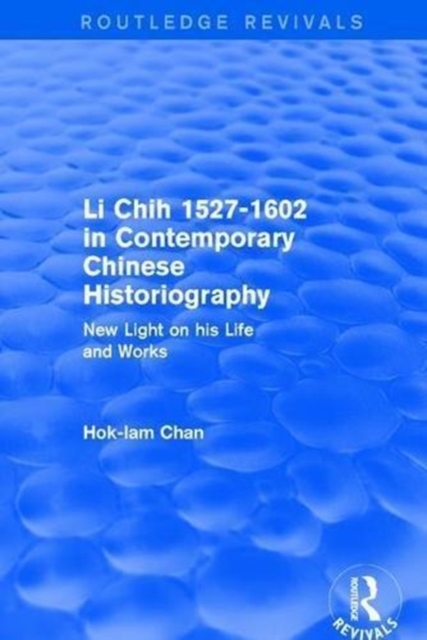 Revival: Li Chih 1527-1602 in Contemporary Chinese Historiography (1980) : New light on his life and works, Hardback Book
