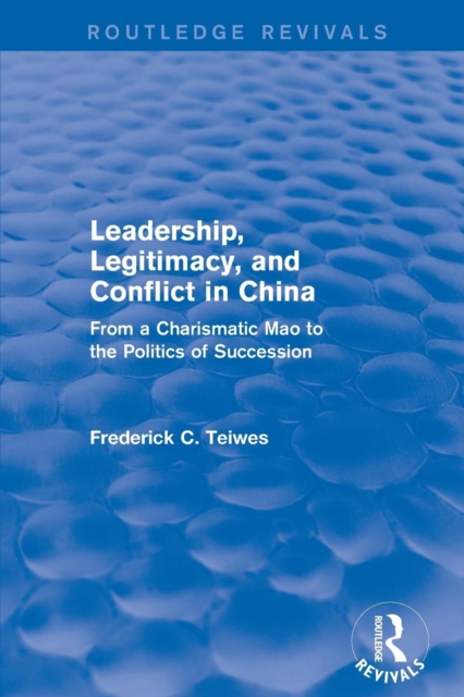 Revival: Leadership, Legitimacy, and Conflict in China (1984) : From a Charismatic Mao to the Politics of Succession, Paperback / softback Book