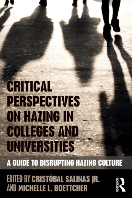 Critical Perspectives on Hazing in Colleges and Universities : A Guide to Disrupting Hazing Culture, Paperback / softback Book