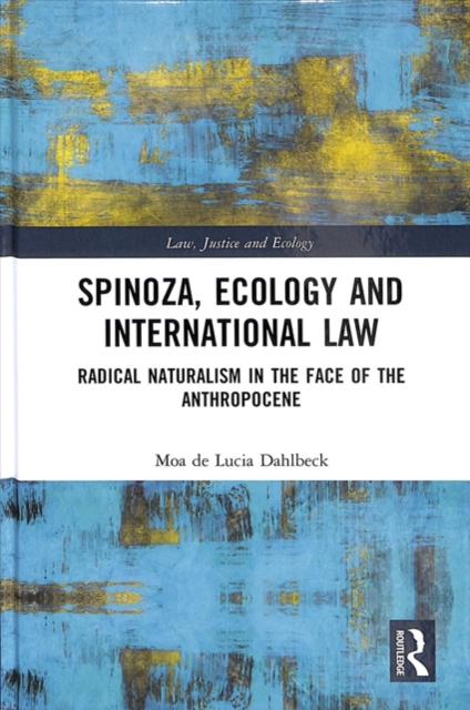 Spinoza, Ecology and International Law : Radical Naturalism in the Face of the Anthropocene, Hardback Book