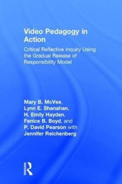 Video Pedagogy in Action : Critical Reflective Inquiry Using the Gradual Release of Responsibility Model, Hardback Book